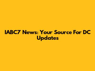 IABC7 News: Your Source For DC Updates