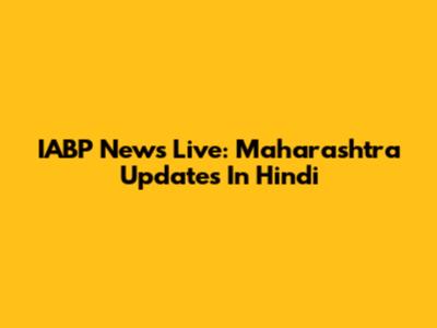 IABP News Live: Maharashtra Updates In Hindi