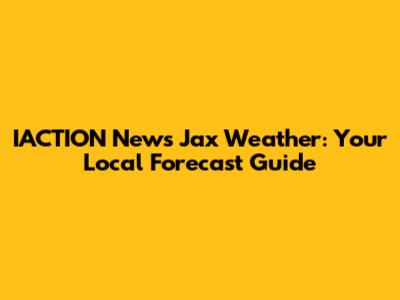IACTION News Jax Weather: Your Local Forecast Guide