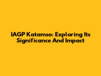 IAGP Katamso: Exploring Its Significance And Impact