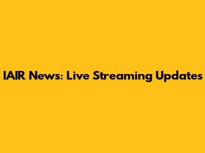 IAIR News: Live Streaming Updates