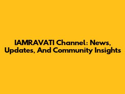 IAMRAVATI Channel: News, Updates, And Community Insights
