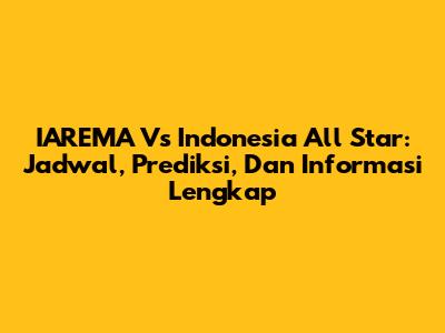 IAREMA Vs Indonesia All Star: Jadwal, Prediksi, Dan Informasi Lengkap