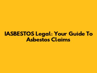 IASBESTOS Legal: Your Guide To Asbestos Claims