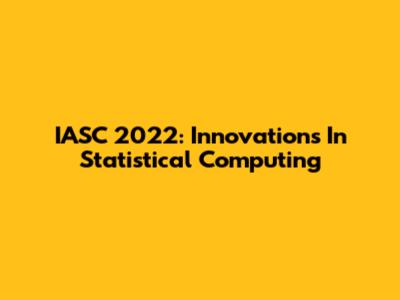 IASC 2022: Innovations In Statistical Computing