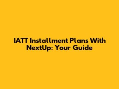 IATT Installment Plans With NextUp: Your Guide