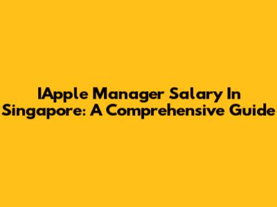 IApple Manager Salary In Singapore: A Comprehensive Guide