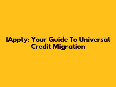 IApply: Your Guide To Universal Credit Migration