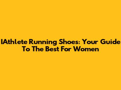 IAthlete Running Shoes: Your Guide To The Best For Women