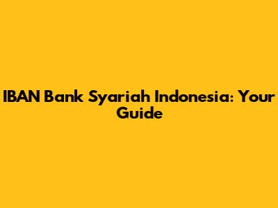 IBAN Bank Syariah Indonesia: Your Guide