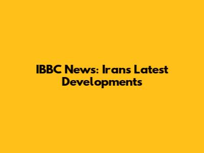 IBBC News: Iran's Latest Developments