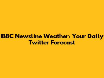 IBBC Newsline Weather: Your Daily Twitter Forecast