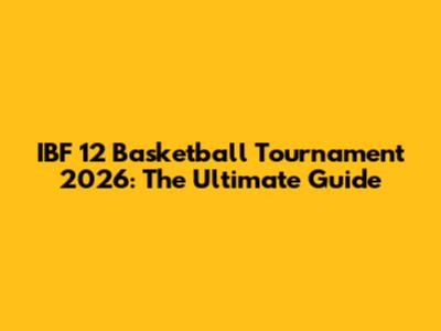 IBF 12 Basketball Tournament 2026: The Ultimate Guide