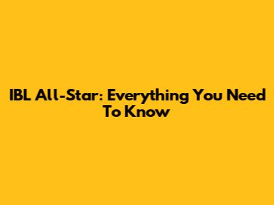 IBL All-Star: Everything You Need To Know