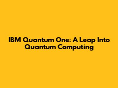 IBM Quantum One: A Leap Into Quantum Computing
