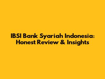 IBSI Bank Syariah Indonesia: Honest Review & Insights