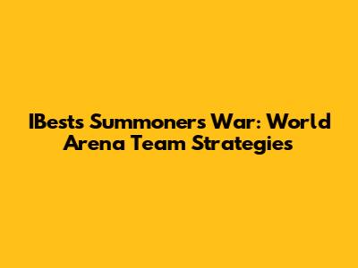IBest's Summoners War: World Arena Team Strategies