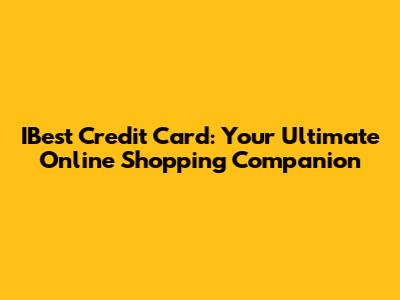 IBest Credit Card: Your Ultimate Online Shopping Companion