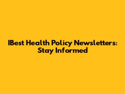 IBest Health Policy Newsletters: Stay Informed
