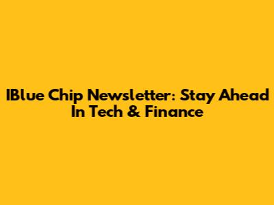 IBlue Chip Newsletter: Stay Ahead In Tech & Finance