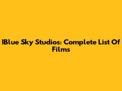 IBlue Sky Studios: Complete List Of Films