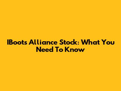 IBoots Alliance Stock: What You Need To Know
