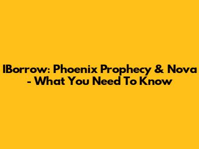 IBorrow: Phoenix Prophecy & Nova - What You Need To Know