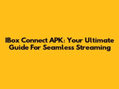 IBox Connect APK: Your Ultimate Guide For Seamless Streaming
