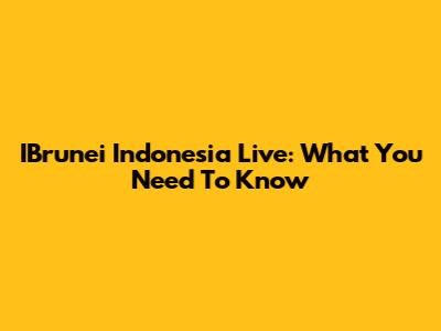 IBrunei Indonesia Live: What You Need To Know