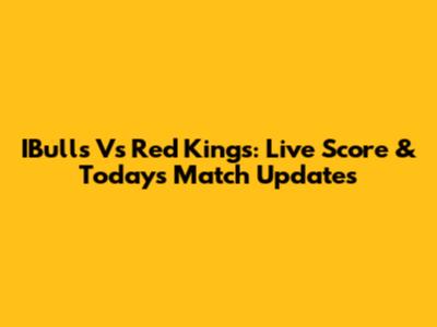 IBulls Vs Red Kings: Live Score & Today's Match Updates