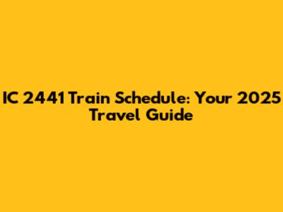 IC 2441 Train Schedule: Your 2025 Travel Guide