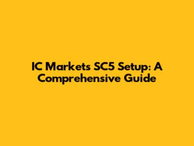 IC Markets SC5 Setup: A Comprehensive Guide