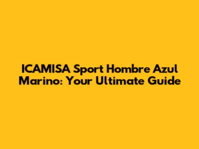 ICAMISA Sport Hombre Azul Marino: Your Ultimate Guide
