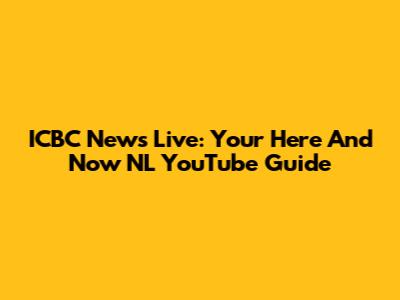 ICBC News Live: Your Here And Now NL YouTube Guide