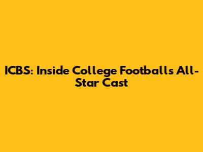 ICBS: Inside College Football's All-Star Cast
