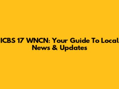 ICBS 17 WNCN: Your Guide To Local News & Updates
