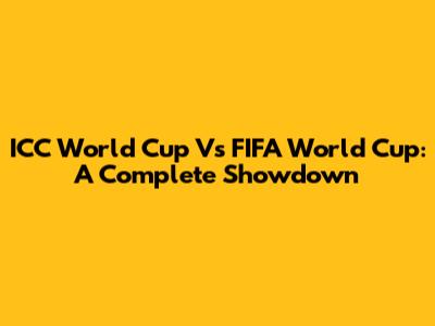 ICC World Cup Vs FIFA World Cup: A Complete Showdown