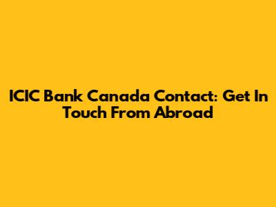 ICIC Bank Canada Contact: Get In Touch From Abroad
