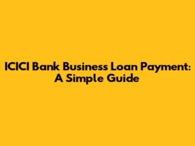ICICI Bank Business Loan Payment: A Simple Guide