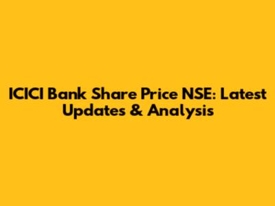 ICICI Bank Share Price NSE: Latest Updates & Analysis