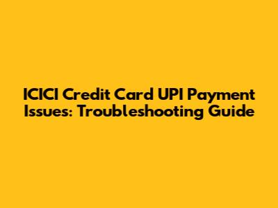 ICICI Credit Card UPI Payment Issues: Troubleshooting Guide
