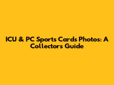 ICU & PC Sports Cards Photos: A Collector's Guide