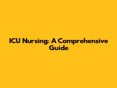 ICU Nursing: A Comprehensive Guide