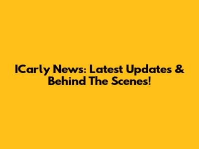 ICarly News: Latest Updates & Behind The Scenes!