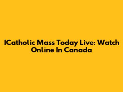 ICatholic Mass Today Live: Watch Online In Canada