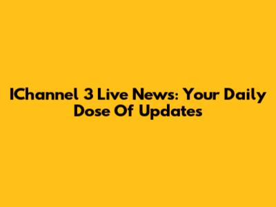 IChannel 3 Live News: Your Daily Dose Of Updates