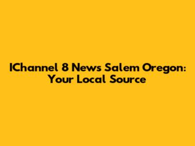 IChannel 8 News Salem Oregon: Your Local Source