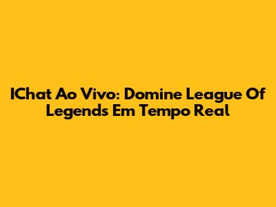IChat Ao Vivo: Domine League Of Legends Em Tempo Real