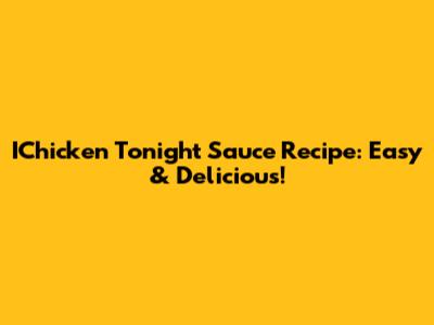 IChicken Tonight Sauce Recipe: Easy & Delicious!