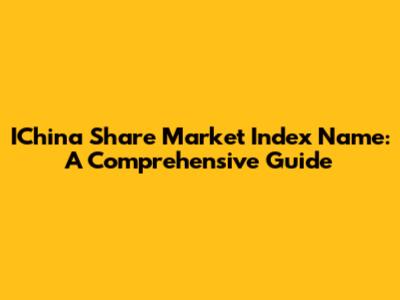 IChina Share Market Index Name: A Comprehensive Guide